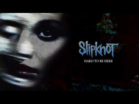 Slipknot - Hard To Be Here