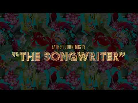 Father John Misty - &quot;The Songwriter&quot; [Official Audio]